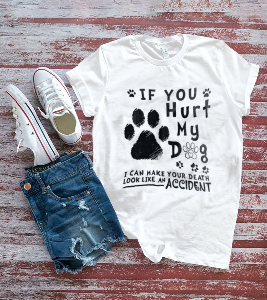 If You Hurt My Dog Paw Print I Can Make Your Death Look Like An Accident T-Shirt