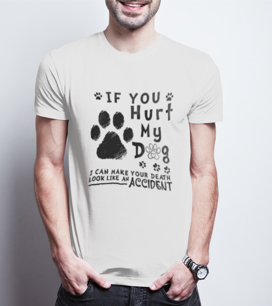 If You Hurt My Dog Paw Print I Can Make Your Death Look Like An Accident T-Shirt