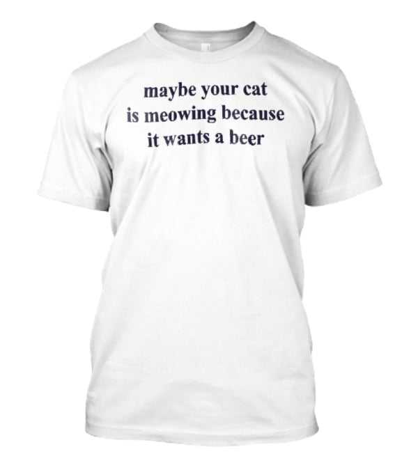 Maybe Your Cat Is Meowing Because It Wants A Beer Dark Blue Serif Embroidery T-Shirt