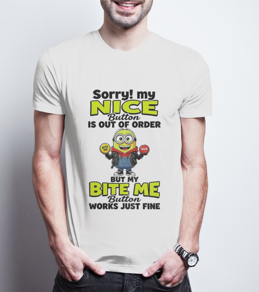 Sorry My Nice Button Is Out Of Order But My Bite Me Button Works Just Fine Minion T-Shirt