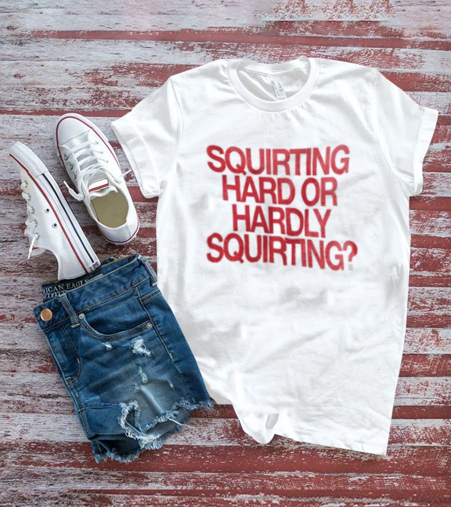 Squirting Hard Or Hardly Squirting Question Mark Bold Red T-Shirt