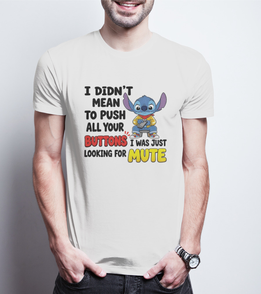 Stitch I Didn't Mean To Push All Your Buttons I Was Just Looking For Mute T-Shirt