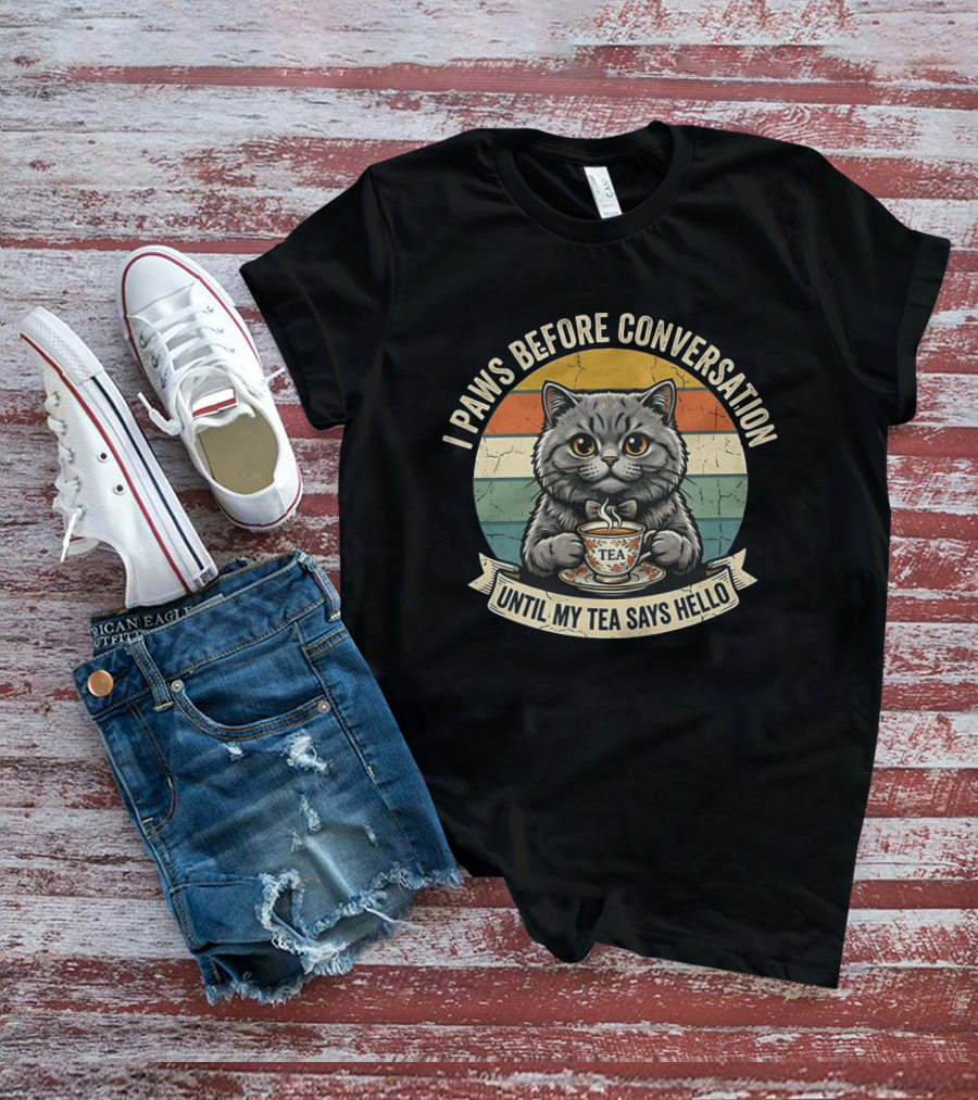 I Paws Before Conversation Cat With Tea Says Hello T-Shirt