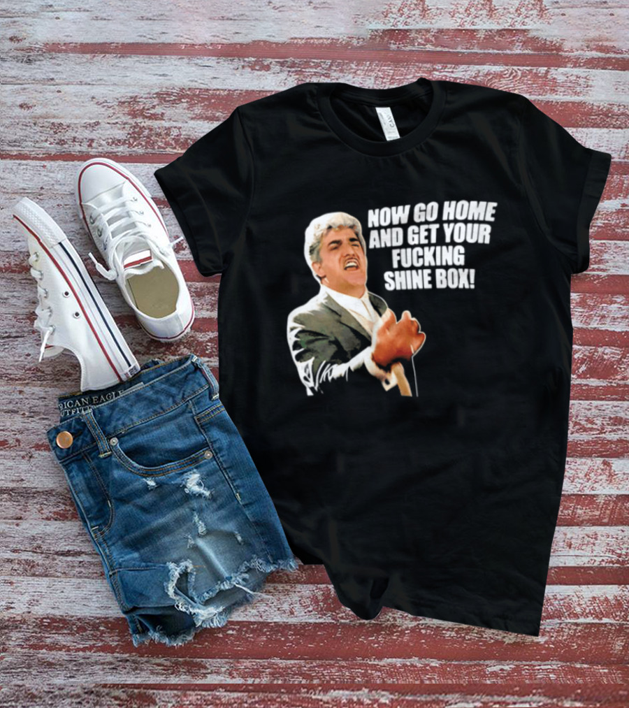 Now Go Home And Get Your Fucking Shine Box Quote Goodfellas Billy Batts Scene T-Shirt