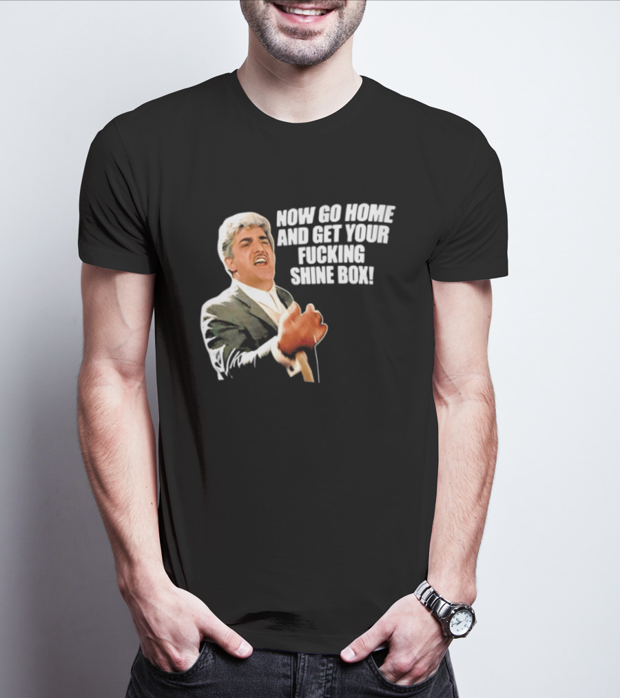 Now Go Home And Get Your Fucking Shine Box Quote Goodfellas Billy Batts Scene T-Shirt