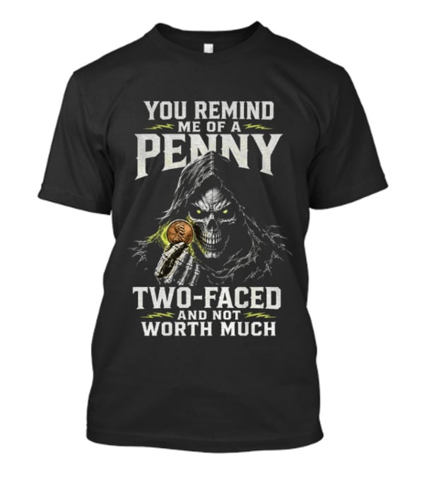 You Remind Me Of A Penny Two Faced Not Worth Much Grim Reaper Skeleton Coin T-Shirt