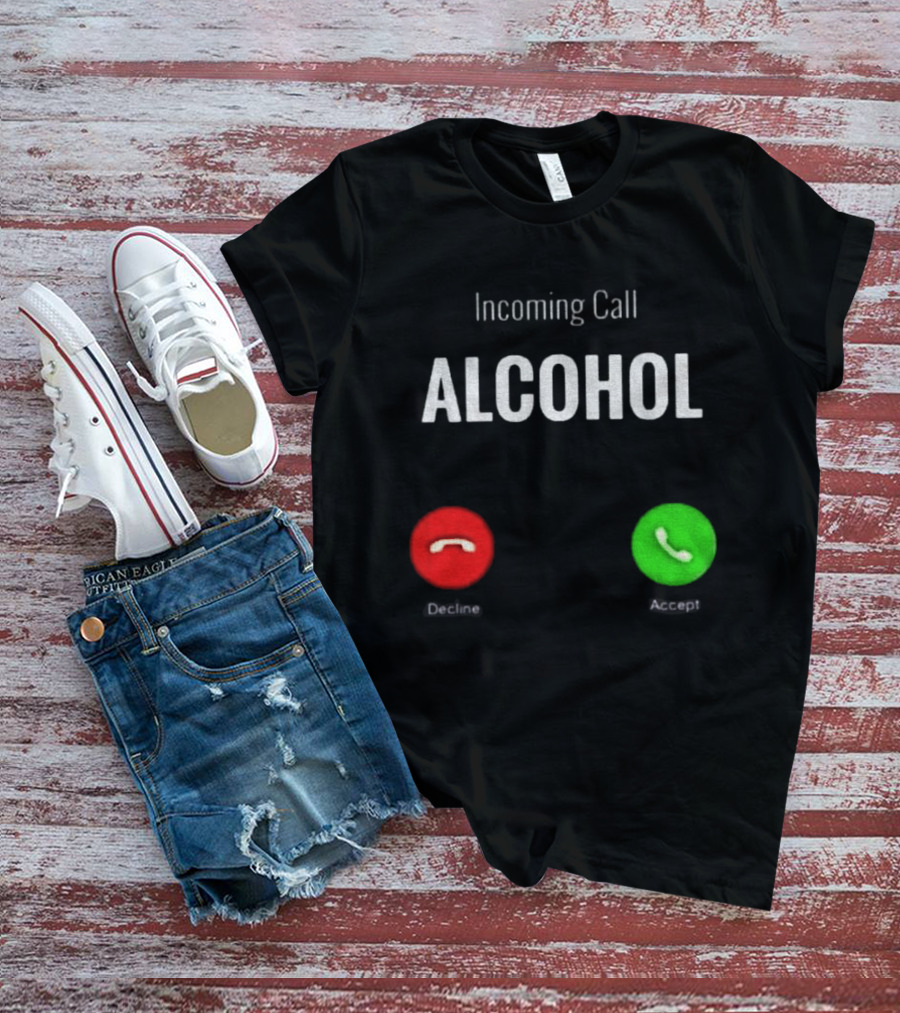 Incoming Call Alcohol Humor Accept Or Decline T-Shirt