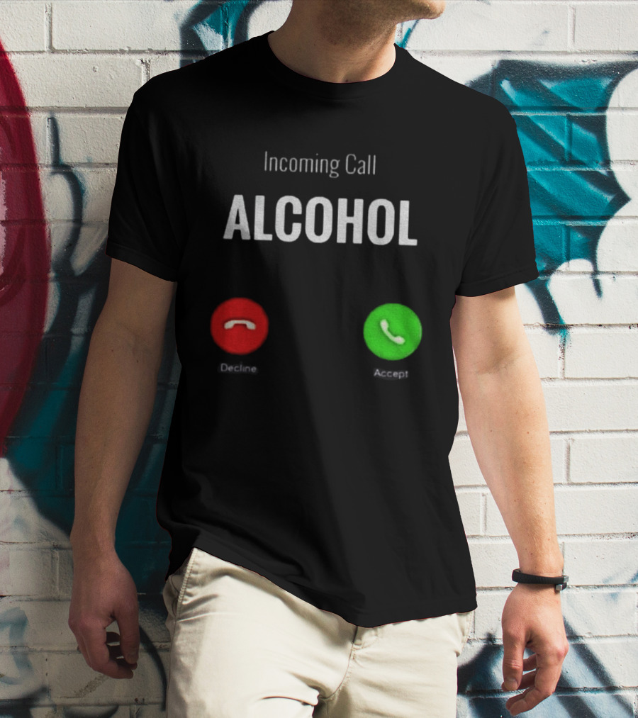Incoming Call Alcohol Humor Accept Or Decline T-Shirt
