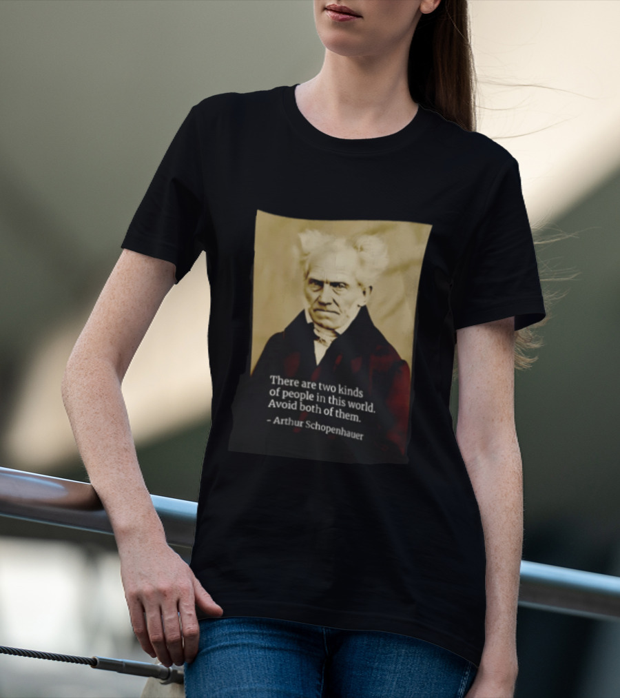 Arthur Schopenhauer There Are Two Kinds Of People Avoid Both Philosophy T-Shirt