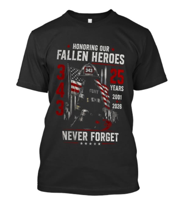 Honoring Our Fallen Heroes FDNY 343 Never Forget 25 Years 2001 2026 T-Shirt