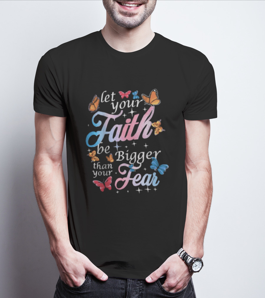 Let Your Faith Be Bigger Than Your Fear Colorful Butterflies T-Shirt