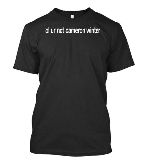 Lol Ur Not Cameron Winter T-Shirt