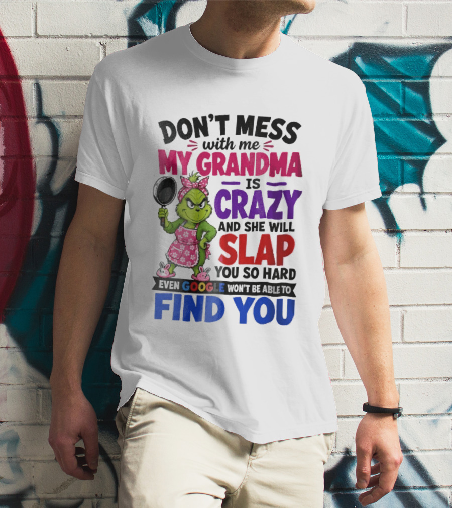 Don't Mess With Me My Grandma Is Crazy She Will Slap You So Hard Even Google Won't Be Able To Find You Grinch Frying Pan T-Shirt