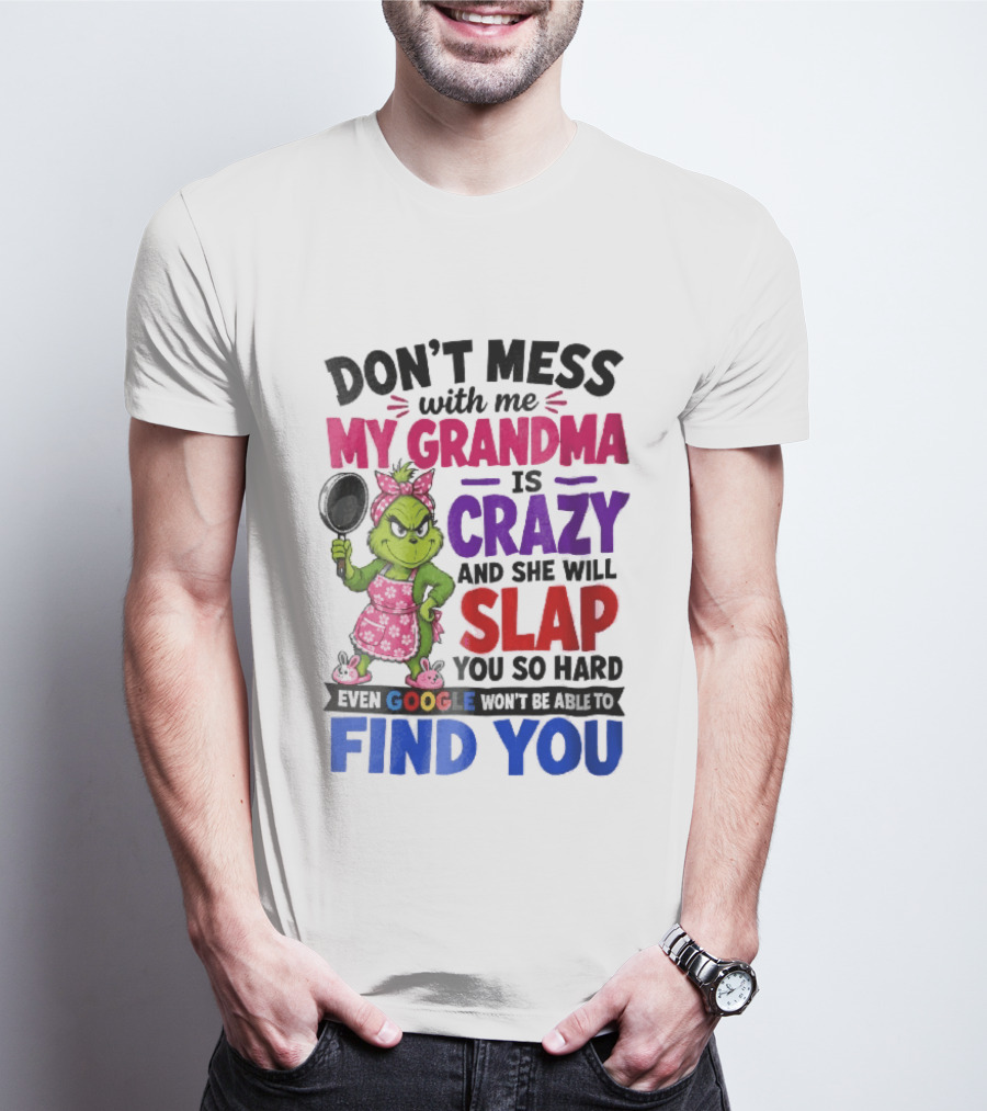 Don't Mess With Me My Grandma Is Crazy She Will Slap You So Hard Even Google Won't Be Able To Find You Grinch Frying Pan T-Shirt