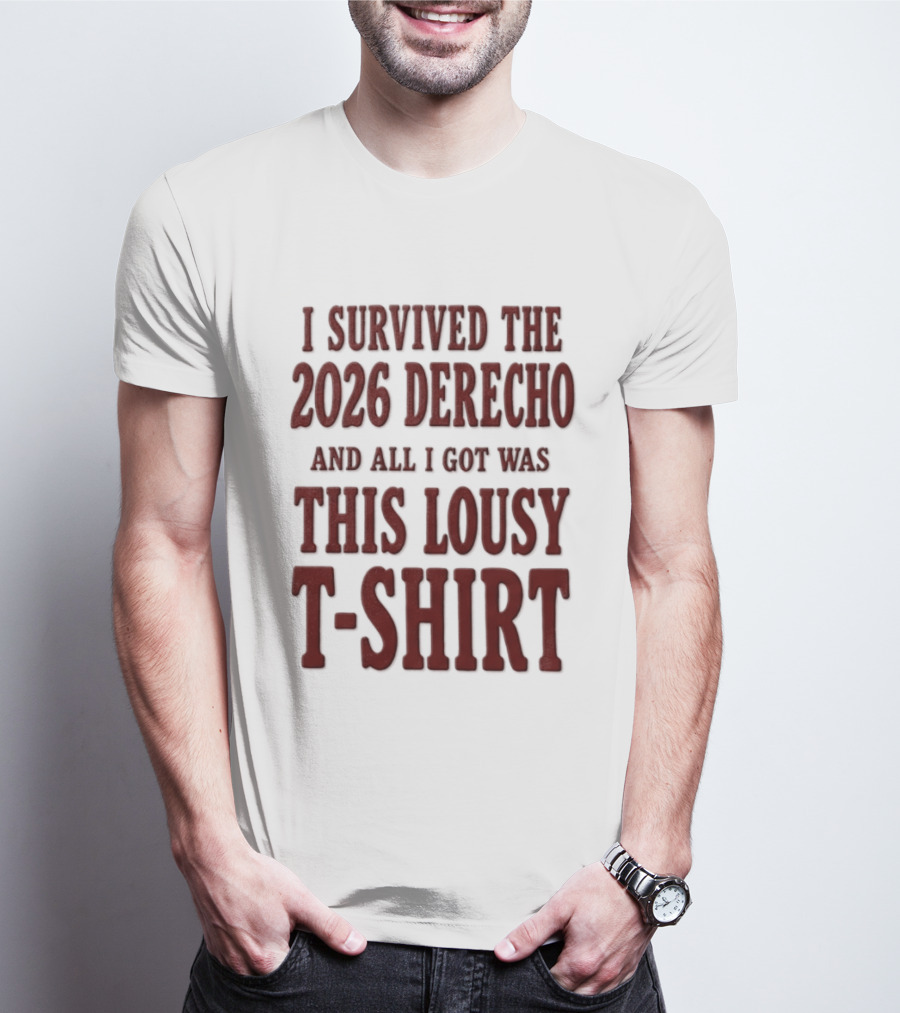 I Survived The 2026 Derecho And All I Got Was This Lousy T T-Shirt