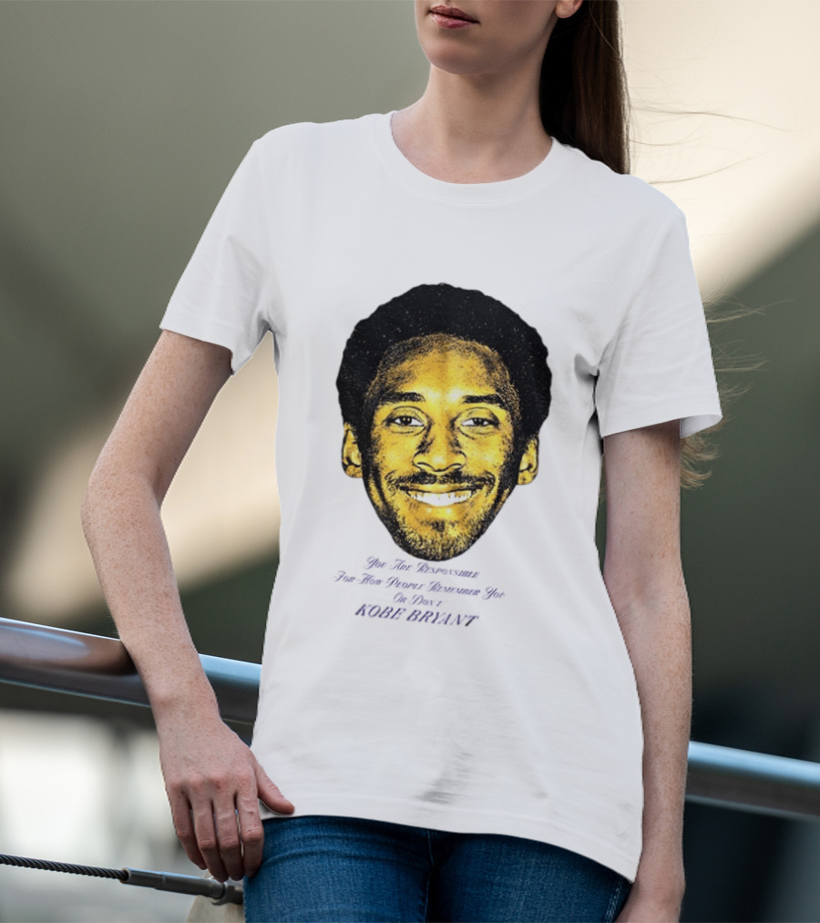 Kobe Bryant You Are Responsible For How People Remember You T-Shirt
