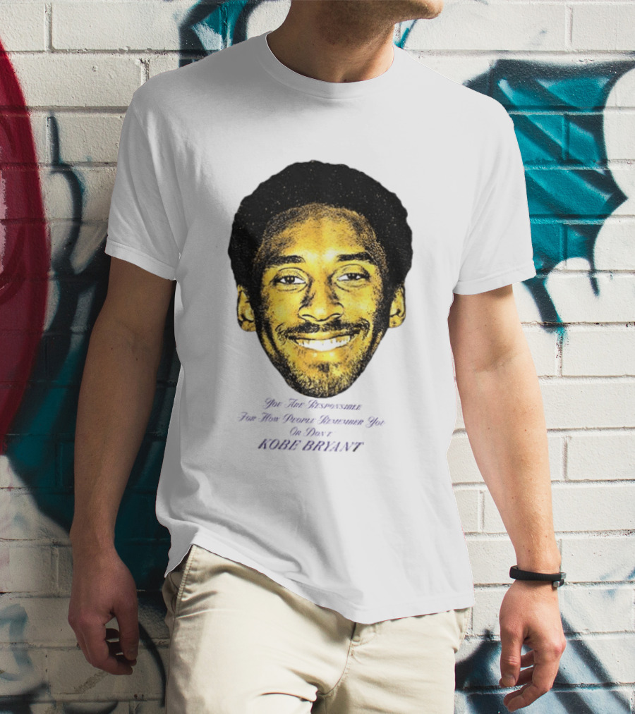 Kobe Bryant You Are Responsible For How People Remember You T-Shirt