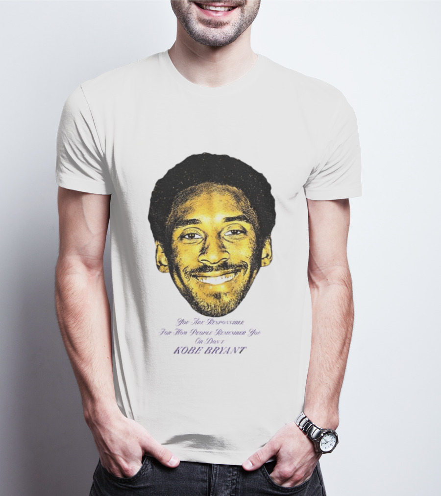 Kobe Bryant You Are Responsible For How People Remember You T-Shirt