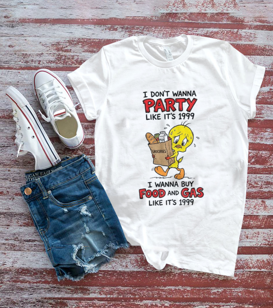 I Don't Wanna Party Like It's 1999 I Wanna Buy Food And Gas Tweety Bird Groceries T-Shirt