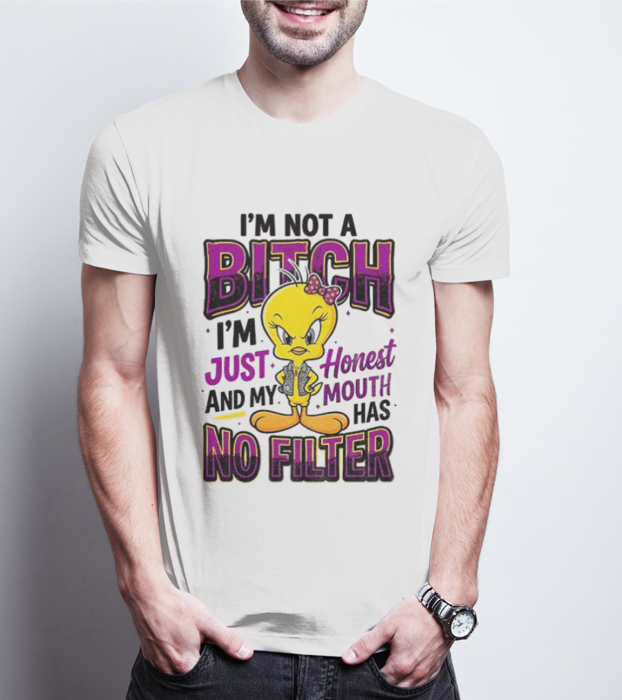 Tweety Bird I'm Not A Bitch I'm Just Honest And My Mouth Has No Filter T-Shirt