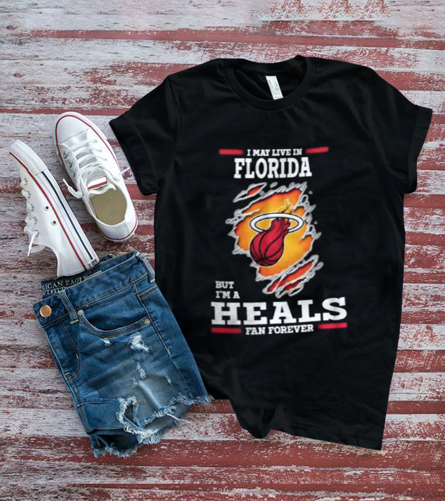 Miami Heat I May Live In Florida But I'm A Heals Fan Forever Flame Basketball Torn Rip Effect T-Shirt