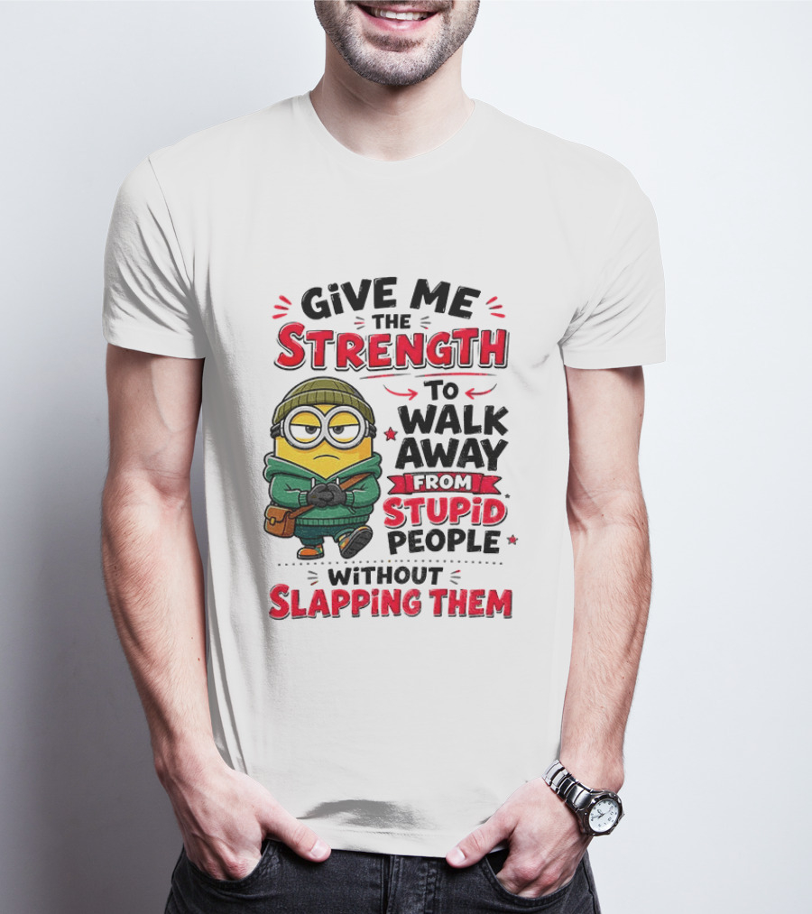 Minion Give Me The Strength To Walk Away From Stupid People Without Slapping Them T-Shirt