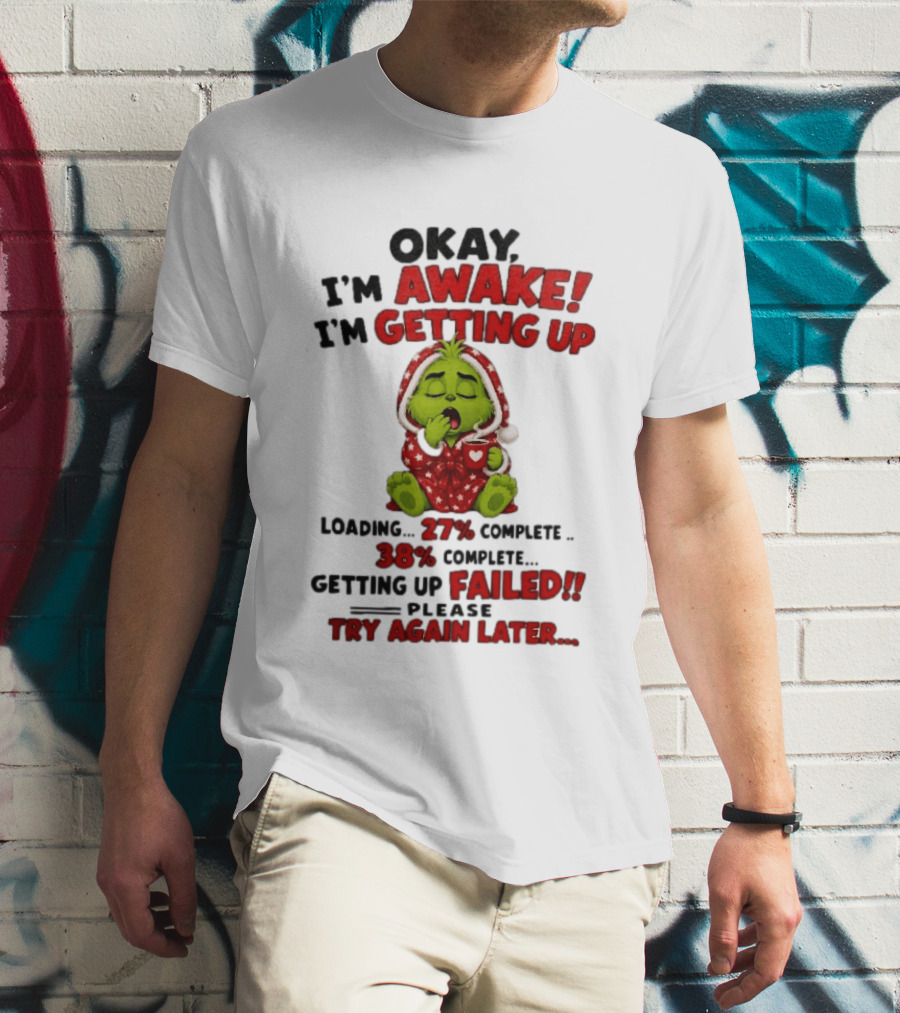 Okay Im Awake Getting Up Loading 27 Complete 38 Failed Please Try Again Later Baby Grinch T-Shirt