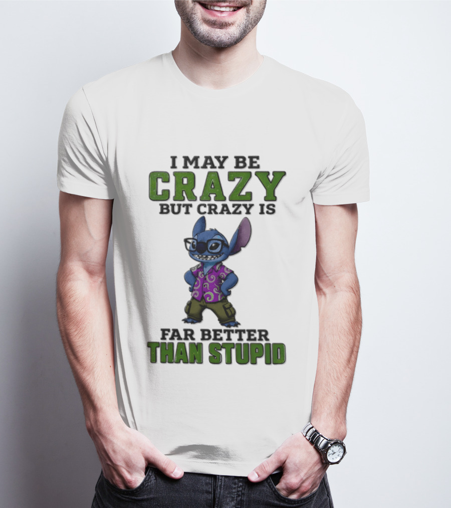 Lilo And Stitch I May Be Crazy But Crazy Is Far Better Than Stupid T-Shirt