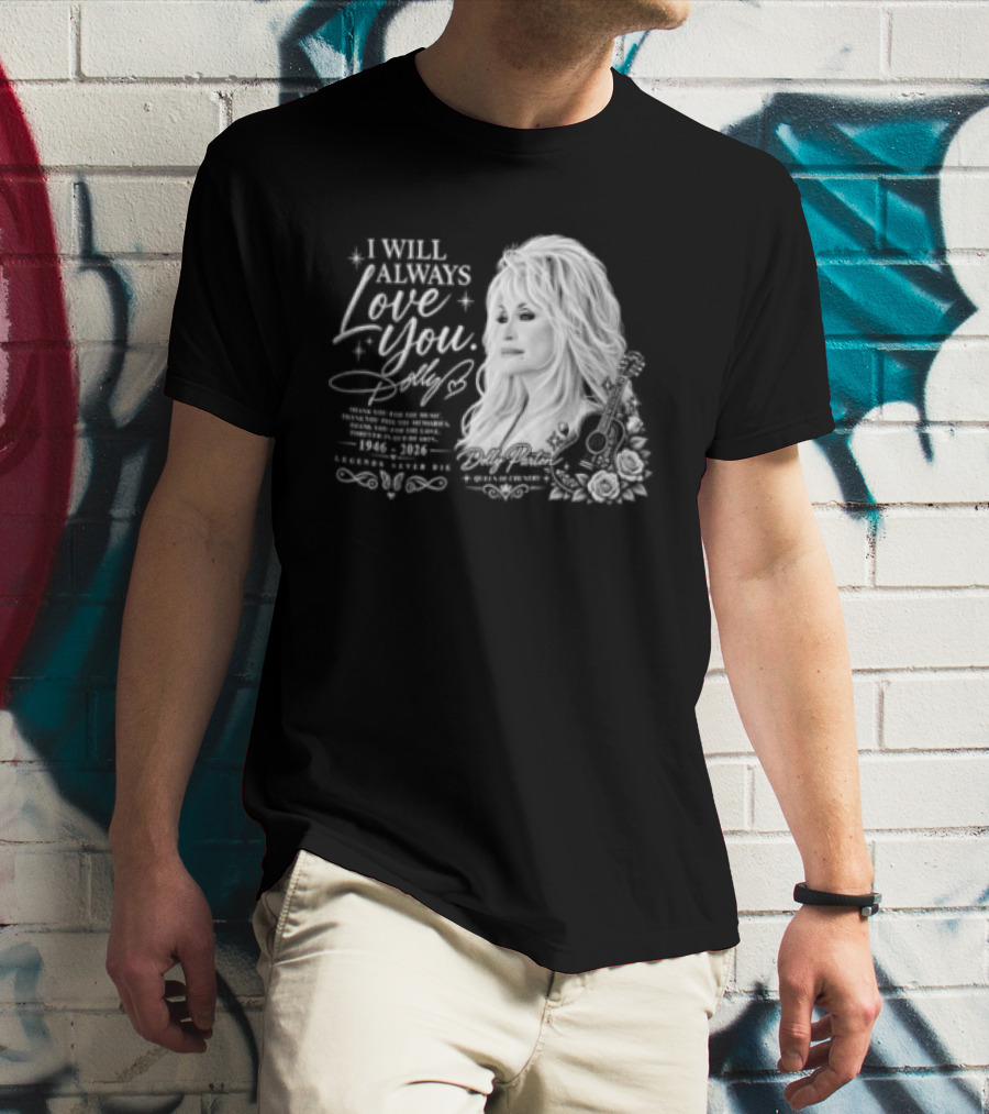 I Will Always Love You Dolly Legends Never Die 1946 2026 Queen Of Country T-Shirt