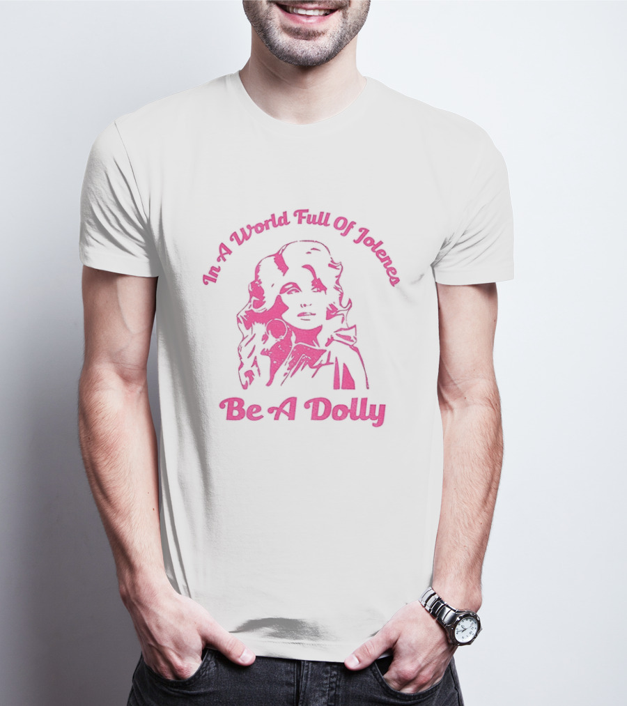In A World Full Of Jolenes Be A Dolly T-Shirt
