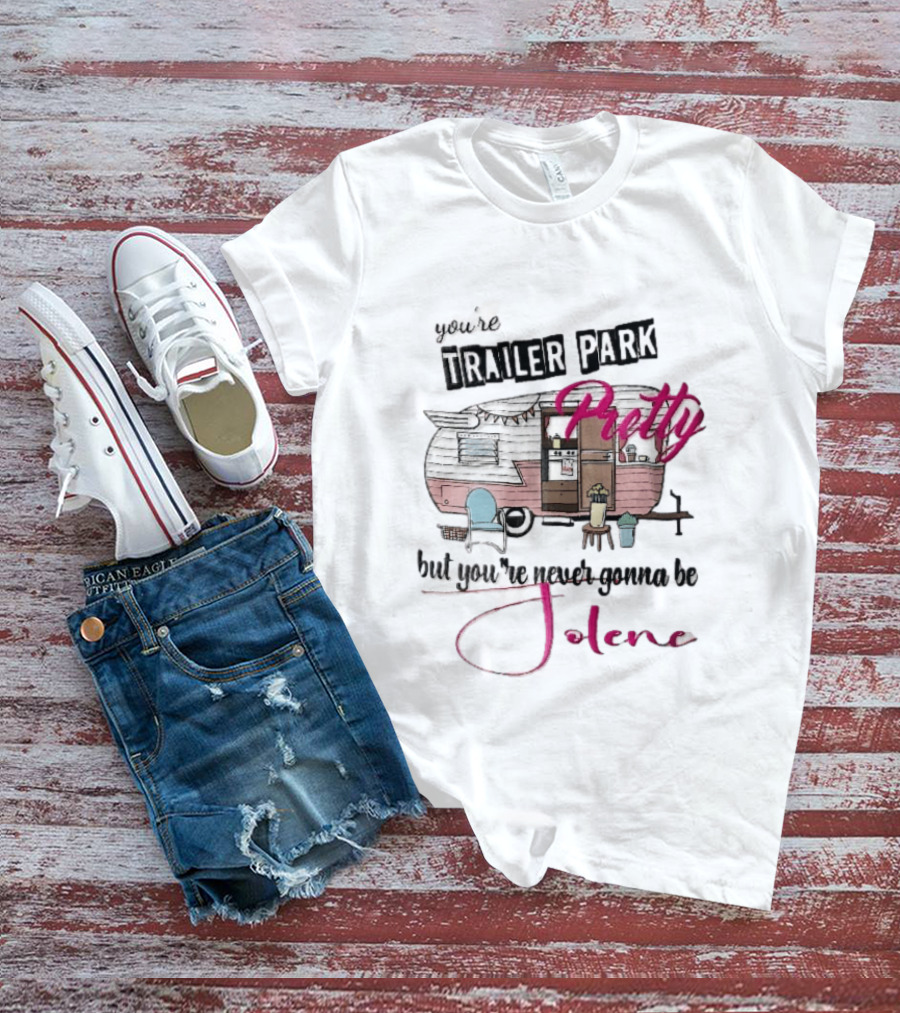 You're Trailer Park Pretty But You're Never Gonna Be Jolene Pink Camper Lawn Chair Cartoon T-Shirt