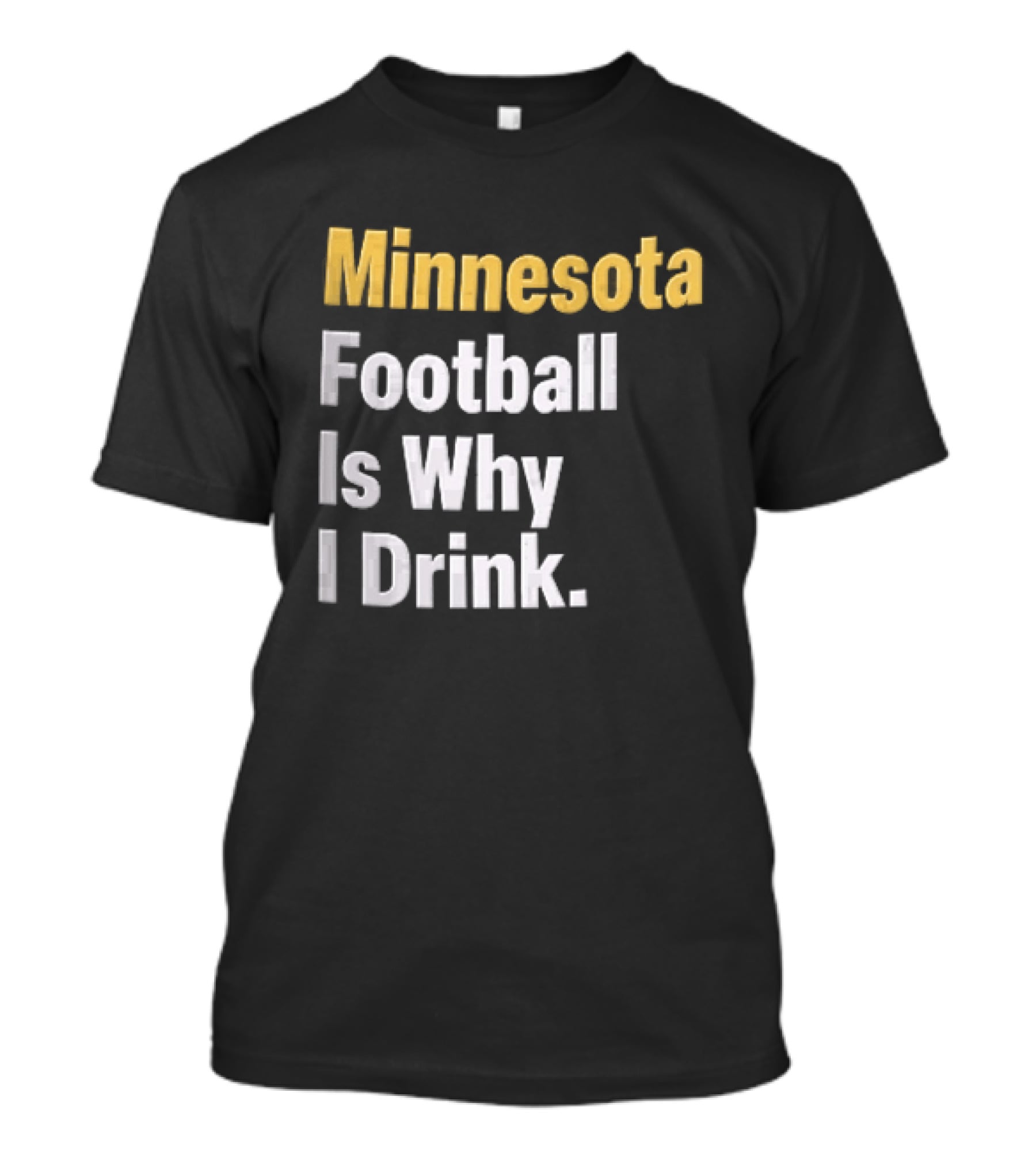 Minnesota Football Is Why I Drink Yellow White T-Shirt