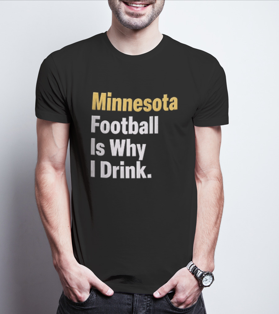 Minnesota Football Is Why I Drink Yellow White T-Shirt