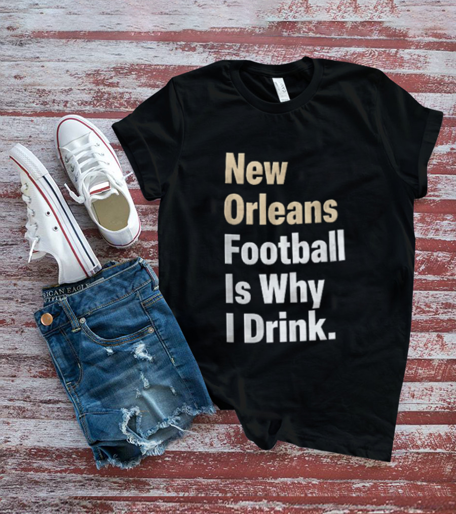 New Orleans Football Is Why I Drink Gold White T-Shirt