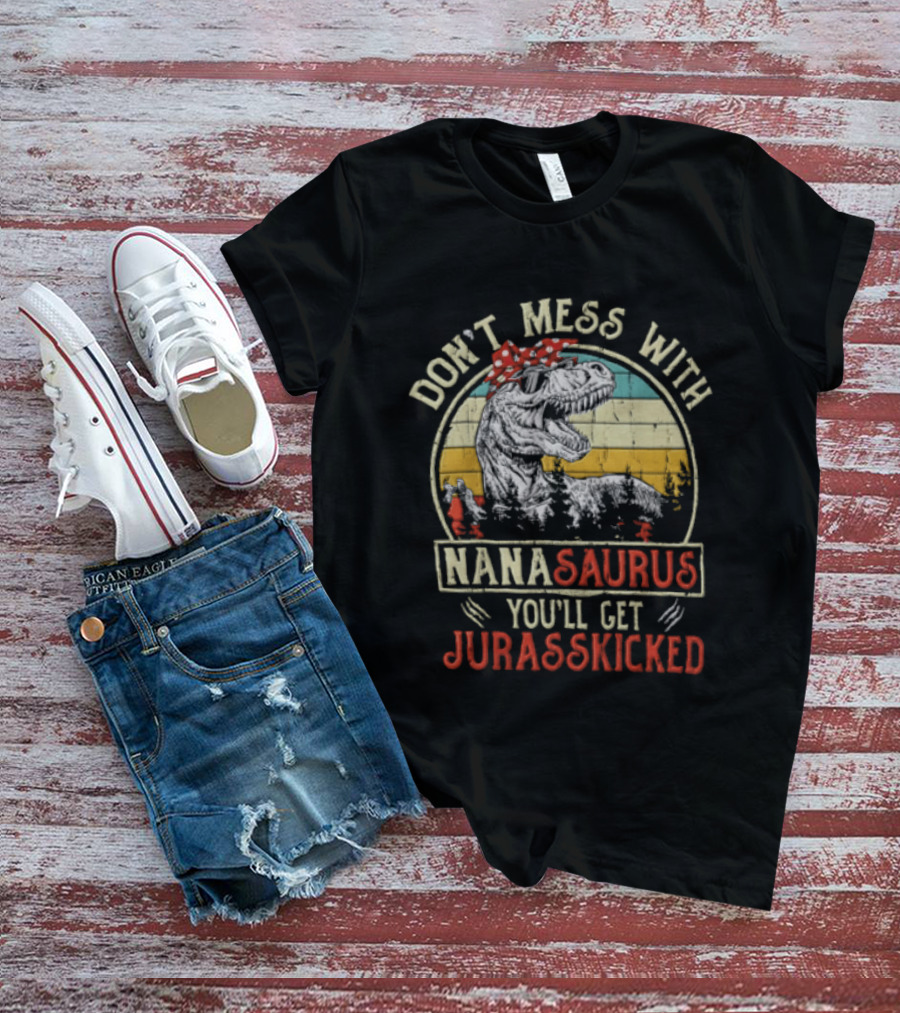 Don't Mess With Nanasaurus You'll Get Jurasskicked Rex Dinosaur T-Shirt