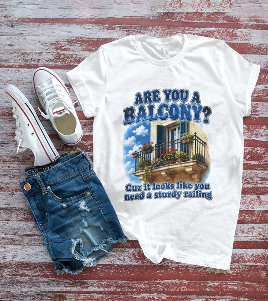 Are You A Balcony Cuz It Looks Like You Need A Sturdy Railing Balcony With Flowers And Blue Sky T-Shirt