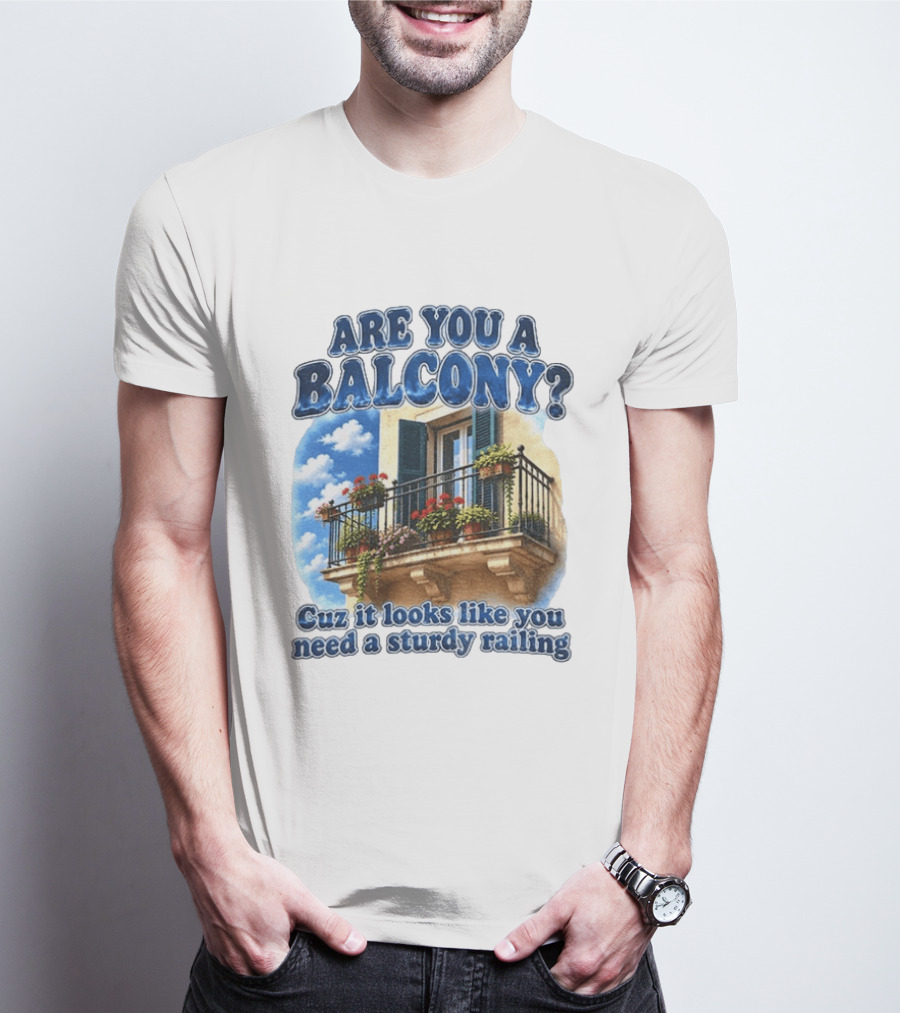 Are You A Balcony Cuz It Looks Like You Need A Sturdy Railing Balcony With Flowers And Blue Sky T-Shirt