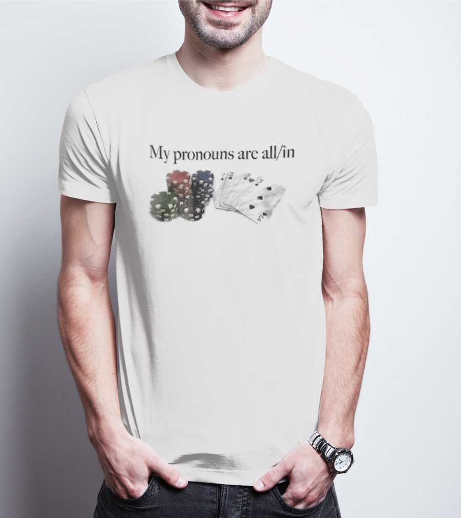 My Pronouns Are All In Casino Poker Chips Playing Cards Stack T-Shirt