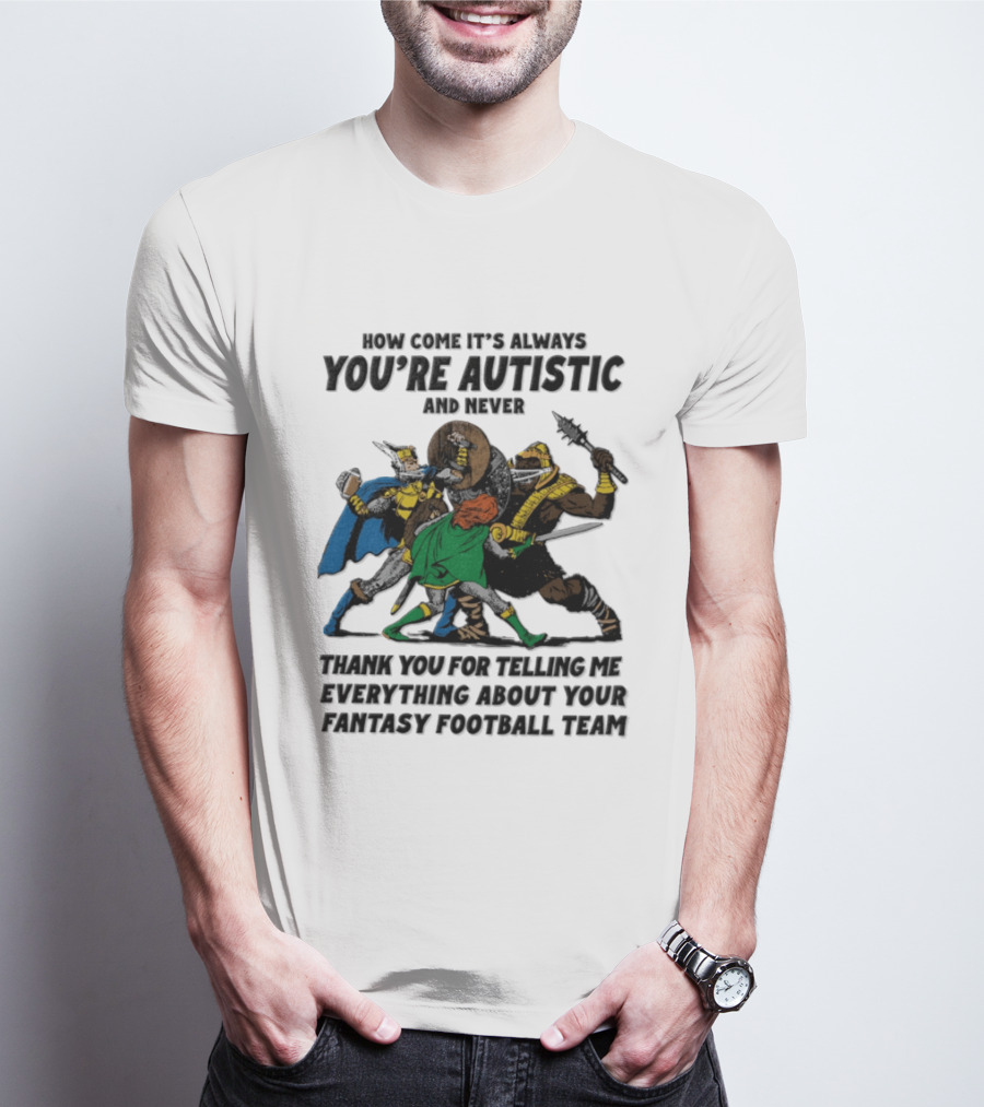 How Come It's Always You're Autistic Fantasy Football Team Heroes T-Shirt