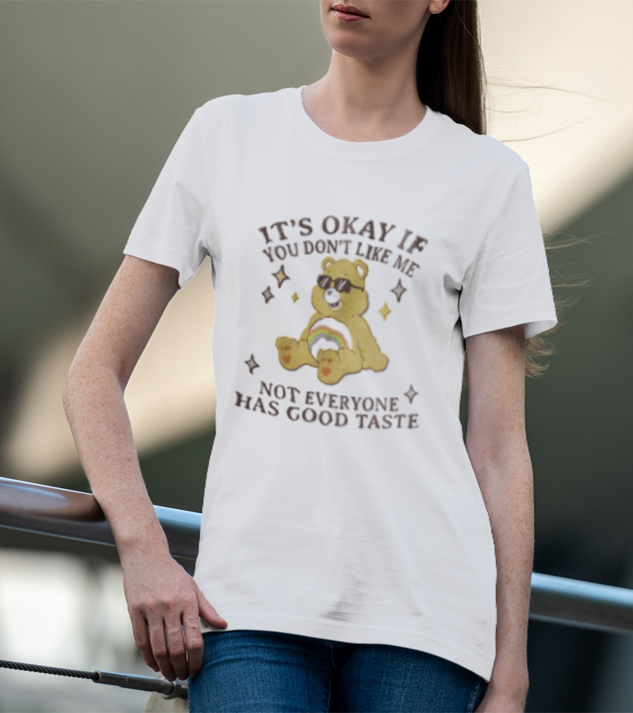 It's Okay If You Don't Like Me Not Everyone Has Good Taste Bear Rainbow Sunglasses T-Shirt