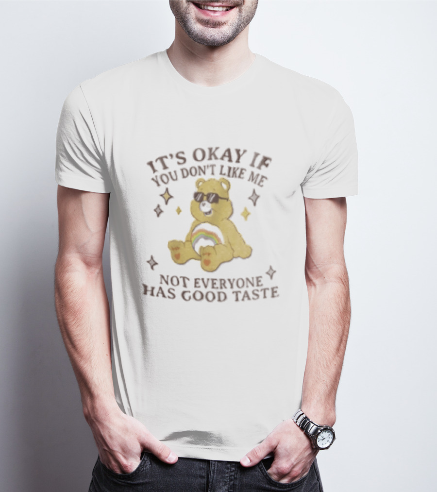 It's Okay If You Don't Like Me Not Everyone Has Good Taste Bear Rainbow Sunglasses T-Shirt
