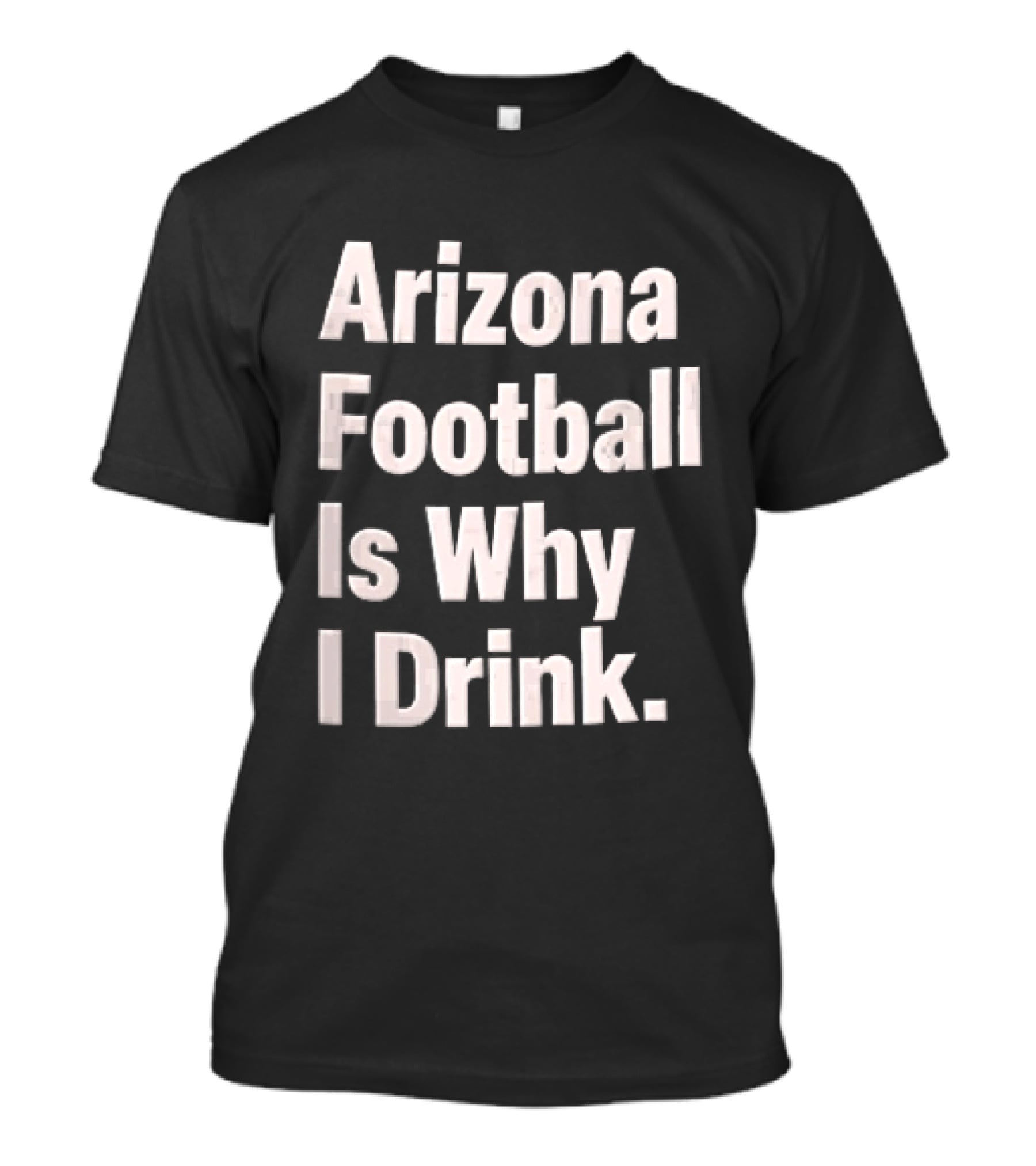 Arizona Football Is Why I Drink White Beveled Black T-Shirt