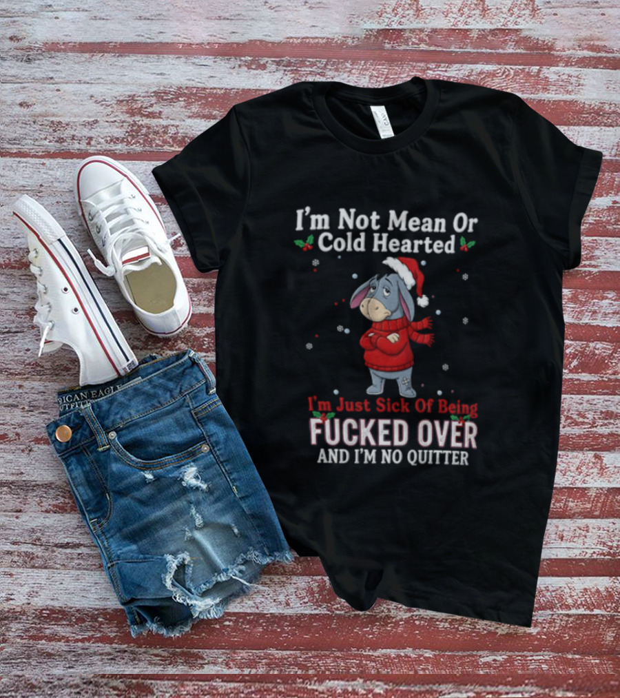 Eeyore I'm Not Mean Or Cold Hearted Just Sick Of Being Fucked Over And I'm No Quitter Holiday Sweater T-Shirt