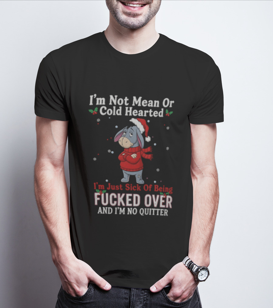 Eeyore I'm Not Mean Or Cold Hearted Just Sick Of Being Fucked Over And I'm No Quitter Holiday Sweater T-Shirt