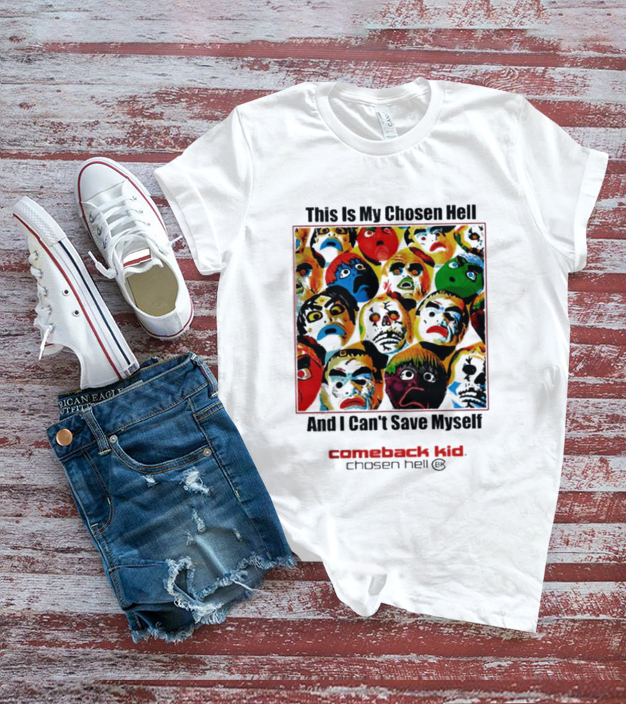 Comeback Kid This Is My Chosen Hell And I Can't Save Myself 2026 Chosen Hell T-Shirt