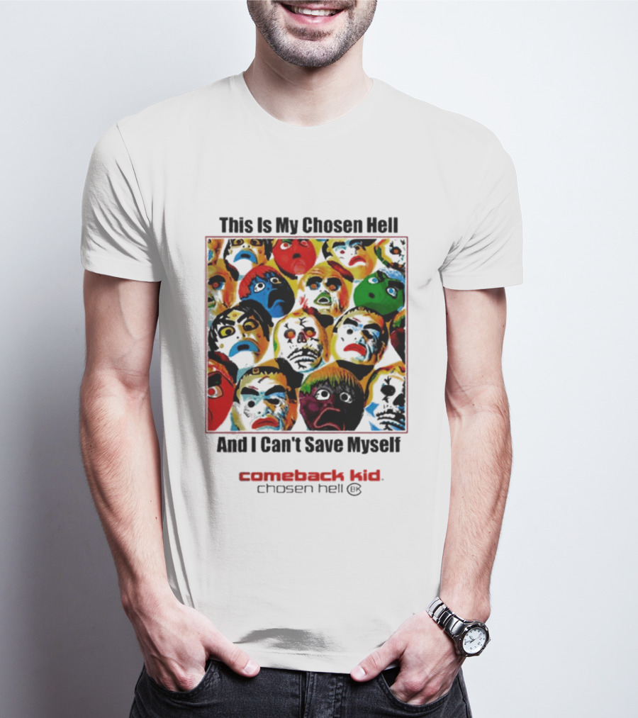 Comeback Kid This Is My Chosen Hell And I Can't Save Myself 2026 Chosen Hell T-Shirt