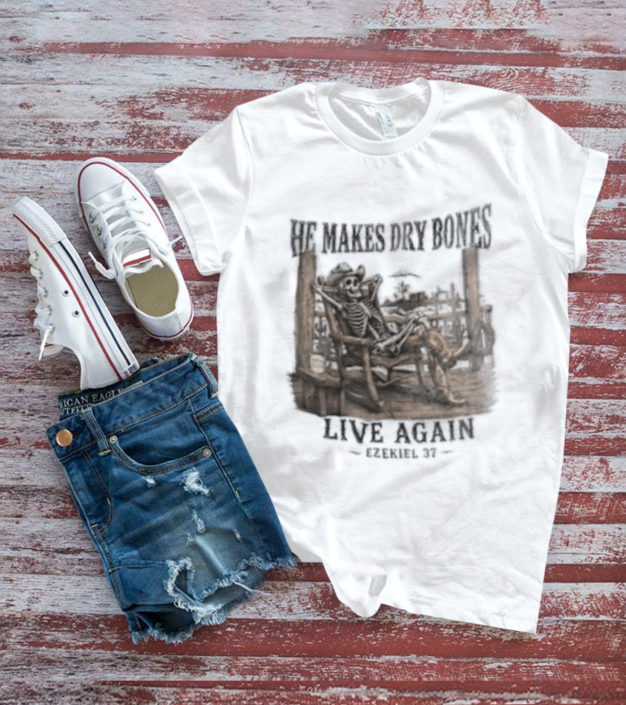 He Makes Dry Bones Live Again Ezekiel 37 Skeleton Cowboy On Porch T-Shirt
