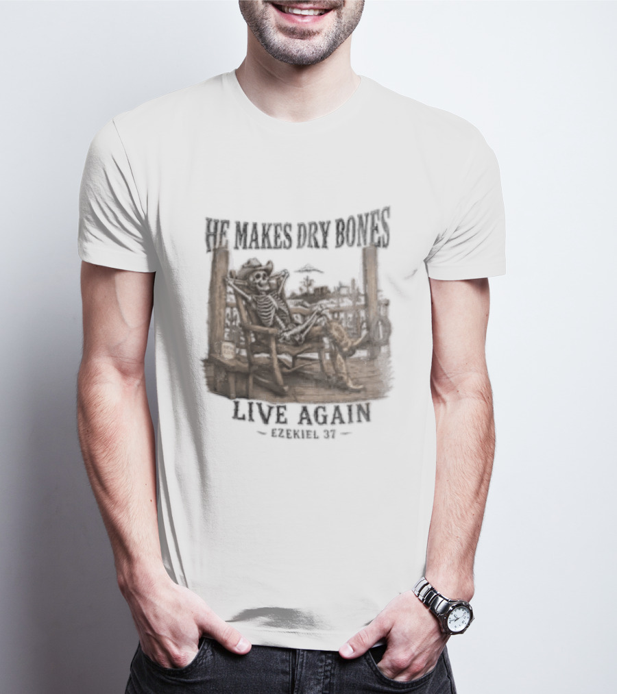 He Makes Dry Bones Live Again Ezekiel 37 Skeleton Cowboy On Porch T-Shirt