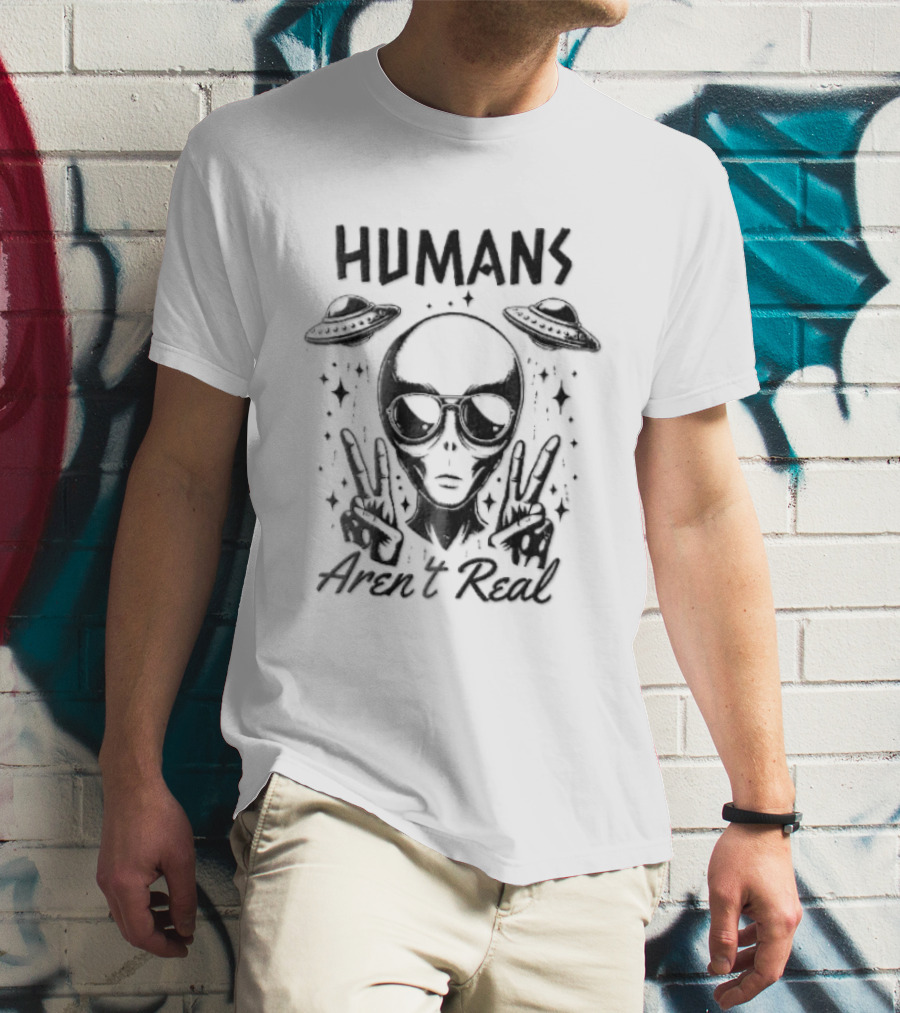 Humans Aren't Real Alien Peace UFOs T-Shirt