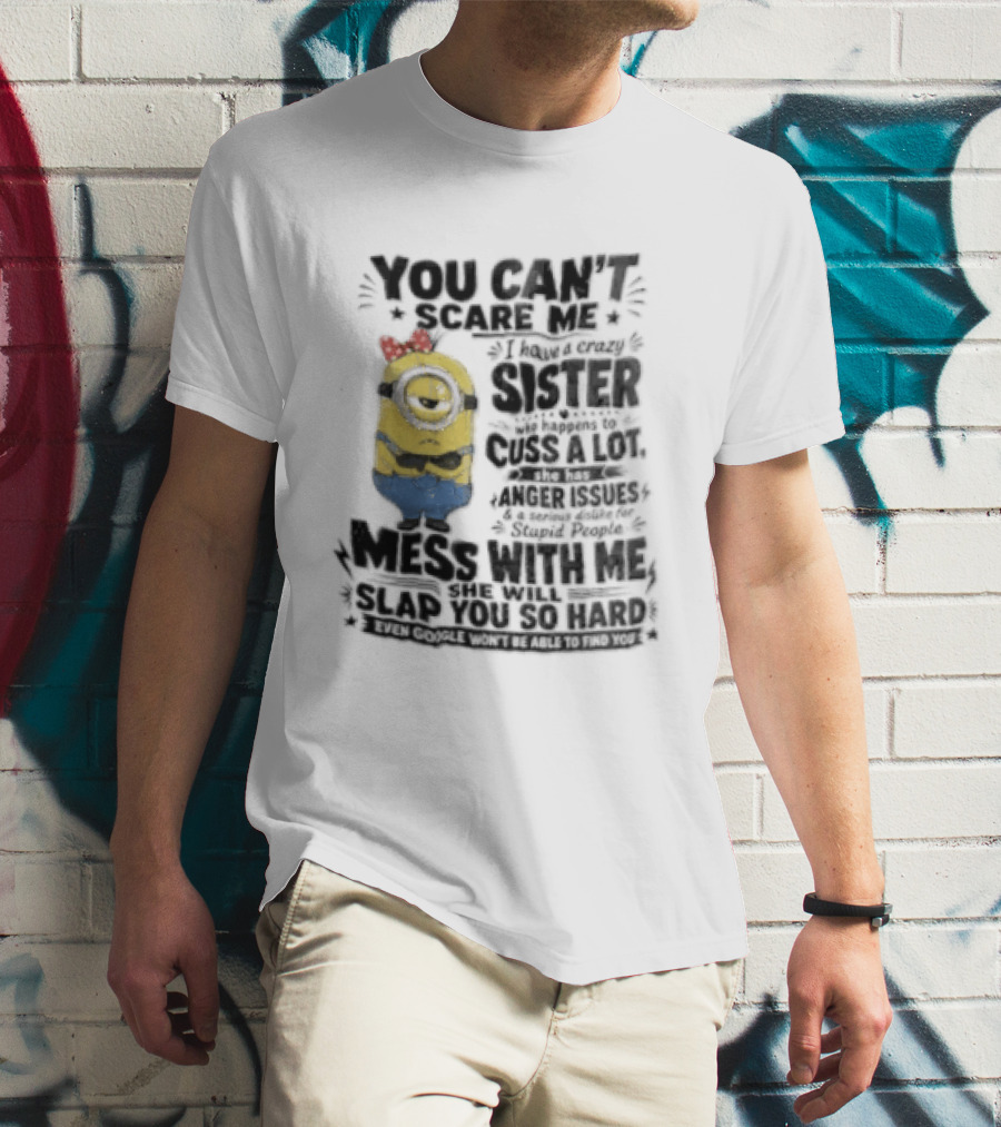 You Can't Scare Me I Have A Crazy Sister Funny Minion T-Shirt